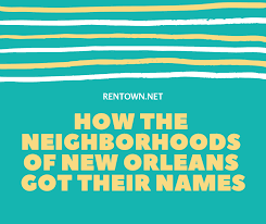 How The Neighborhoods Of New Orleans Got Their Names The Neighbourhood New Orleans Finding A House