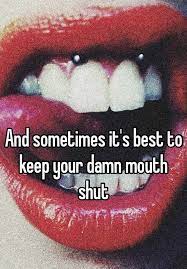 And Sometimes It S Best To Keep Your Damn Mouth Shut