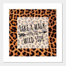 Take a Walk on the Wild Side - Wild Side - Posters and Art Prints |  TeePublic