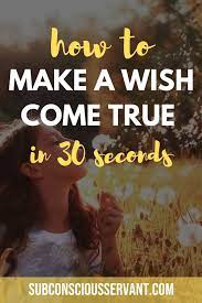 It is important to admit that you deserve to have a gift. How To Make A Wish Come True In 30 Seconds Subconscious Servant