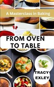 From Oven to Table: A Masterclass in Baking: Exley, Tracy: 9798397048736:  Amazon.com: Books
