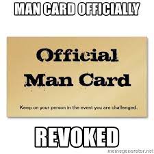 Man Card Officially Revoked Man Card Meme Generator