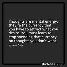 Wayne Dyer Quote Thoughts Are Mental Energy Wayne Dyer Quotes Inspiration Wayne Dyer Quotes Wise Quotes