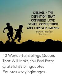 Sisterhood and brotherhood is a condition people have to work at. 25 Best Memes About Siblings Quotes Siblings Quotes Memes