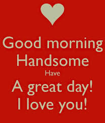Good Morning Handsome Funny Good Morning Quotes Good Morning Quotes For Him Morning Love Quotes