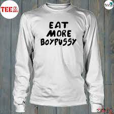 Eat More Boypussy T-Shirt, hoodie, sweater, long sleeve and tank top