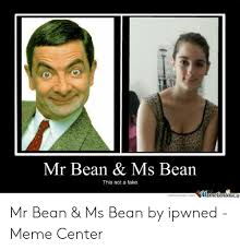 Bean meme collection will show you if you don't know mr. Mr Bean Ms Bean This Not A Fake Memecentercom Wmemetentera Mr Bean Ms Bean By Ipwned Meme Center Fake Meme On Me Me