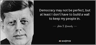 Democracy May Not Be Perfect But At Least I Don T Have To Build A Wall To Keep My People In John F Kennedy Kennedy Quotes Negotiation Quotes Quotes