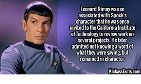 Leonard Nimoy Was So Associated With Spock S Character That He Was Once Invited To The California Institute Of Technology To Review Work On Several Projects He Later Admited Not Knowing A Word