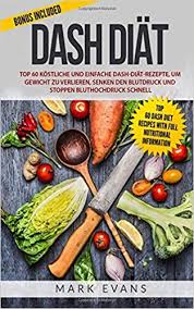 Amazon It Dash Diat Top 60 Kostliche Und Einfache Dash Diat Rezepte Um Gewicht Zu Verlieren Senken Den Blutdruck Und Stoppen Bluthochdruck Schnell Dash Diet Deutsch Buch German Book Evans Mark Libri