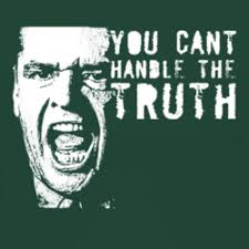 You Can't Handle The Truth…Can You?