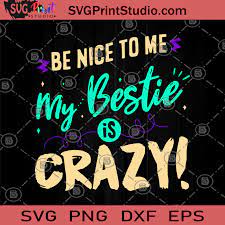 Download Be Nice To Me My Bestie Is Crazy Svg She Is My Bestie Svg Best Friend Svg Friends Svg Funny Svg Girl Svg Svg Print Studio