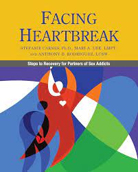Facing Heartbreak: Steps to Recovery for Partners of Sex Addicts: Stefanie  Carnes, Mari A. Lee, Anthony D. Rodriguez: 9780983271338: Amazon.com: Books