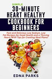 Our low fat meals contain less than 8g fat (many under 5g fat). Amazon Com Simple 30 Minute Heart Healthy Cookbook For Beginners Fast And Delicious Low Sodium Low Fat Recipes For Good Health And A Thriving Heart With Tips For Creating Meal Plans Ebook Parks Edna