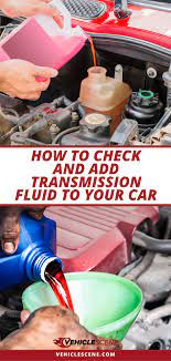 How To Check And Add Transmission Fluid To Your Car An Easy To Follow Step By Step Guide To Diy Vehicle Care Transmission Car Guide