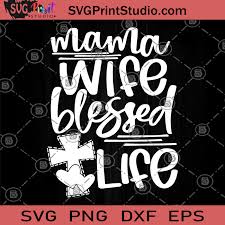 Download Mama Wife Blessed Life Svg Mother S Day Svg Mama Svg Wife Svg Blessed Life Svg Svg Print Studio