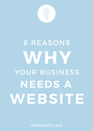 6 Reasons Why Your Business Needs A Website Mintswift Web Design Tips Business Blog Online Video Marketing