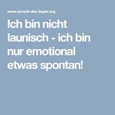 Ich Bin Nicht Launisch Ich Bin Nur Emotional Etwas Spontan Launisch Spruche Und Spontan