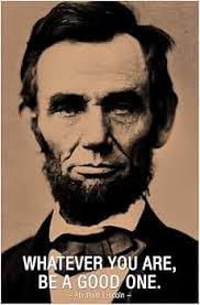 Abraham Lincoln Poster Whatever You Are Be A Good One Motivational  Inspirational Quote President United States Motivation Inspiration Office  Classroom School Cool Wall Art Print Poster 12x18 : Abraham Lincoln: Office  Products