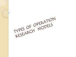 Types Of Operation Research Models A Model Is A Representation Of The Reality Most Of Our Thinking Of Operations Research In Business Take Place In Ppt Download