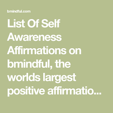 List Of Self Awareness Affirmations On Bmindful The Worlds Largest Positive Affirmation And Self Development Com Affirmations Positive Affirmations Positivity