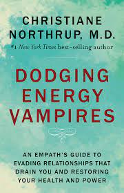 Amazon.com: Dodging Energy Vampires: An Empath's Guide To Evading  Relationships That Drain You And Restoring Your Health And Power:  9781401954772: Northrup M.d., Christiane: Books