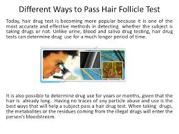 Hair follicle drug tests involving taking a small hair sample to determine whether a person has been using illicit drugs or misusing prescription medications in this article, we discuss how hair follicle drug tests work, how to use a home kit, and what the results mean. How To Pass A Hair Follicle Drug Test