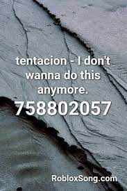 Tentacion I Don T Wanna Do This Anymore Roblox Id Roblox Music Codes Roblox Coding Songs