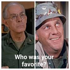 I enjoyed both but my utmost favorite was Colonel Sherman T Potter!! And  yours???