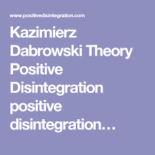 Kazimierz Dabrowski Theory Positive Disintegration Positive Disintegration Positivity Personality Development Theories