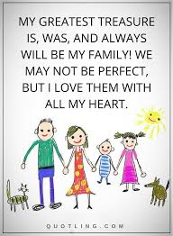Quotes My Greatest Treasure Is Was And Always Will Be My Family We May Not Be Perfect But My Children Quotes Love My Family Quotes Blessed Quotes Family