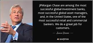 He's the ceo of a financial institution, where investment banking is just a division. Jamie Dimon Quote Jpmorgan Chase Are Among The Most Successful Global Investment Banks