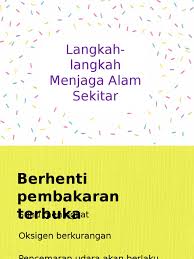 Sesungguhnya alam sekitar ini merupakan harta paling berharga yang perlu dijaga kepentingannya. Langkah Langkah Menjaga Alam Sekitar