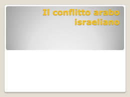 Il problema degli israeliani è di non aver mai avuto una terra dove vivere. Il Conflitto Arabo Israeliano Ppt Scaricare
