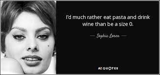 Collection by zeta • last updated 9 days ago. Sophia Loren Quote I D Much Rather Eat Pasta And Drink Wine Than Be
