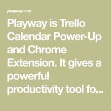 Playway Is Trello Calendar Power Up And Chrome Extension It Gives A Powerful Productivity Tool For Personal And Team Trello Card Team Calendar Google Calendar