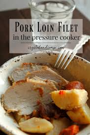 How To Cook Pork Loin Filet In The Pressure Cooker Recipe Pork Loin Recipes Pressure Cooker Pork Loin Pressure Cooker Pork Roast