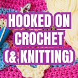 Hooked on Crochet (and Knitting!)