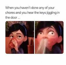 When You Haven T Done Any Of Your Chores And You Hear The Keys Jiggling In The Door Meme By Whitelies Memedroid