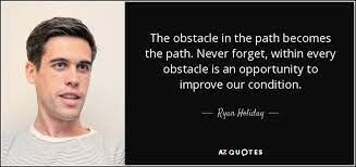 Ryan Holiday Quote The Obstacle In The Path Becomes The Path Never Forget