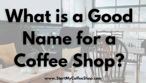 Deciding On A Name Is One Of The Most Crucial Aspects Of Starting A New Coffee Shop That Being Opening A Coffee Shop Starting A Coffee Shop Coffee Shop Names