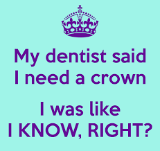My Dentist Said I Need A Crown I Was Like I Know Right Keep Calm And Carry On Image Generator Dentist Humor Dental Quotes Dental Jokes