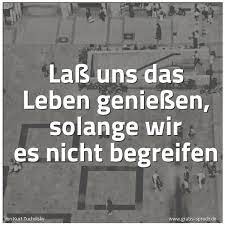 Sie beschäftigen sich mit seinen höhen und tiefen und helfen dir dabei, dich selbst ein bisschen besser kennenzulernen. Spruch Lass Uns Das Leben Geniessen Solange Wi Und Weitere Spruche Zitate Und Weisheiten Gratis Spruch De