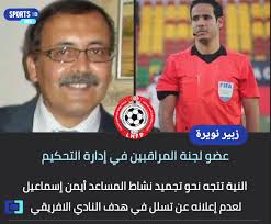 زبير نويرة عضو لجنة المراقبين في إدارة التحكيم : النية تتجه نحو تجميد نشاط  المساعد أيمن إسماعيل لعدم إعلانه عن تسلل في هدف النادي الافريقي ولا دخل  لحكم الساحة نضال لطيف في