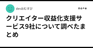 クリエイター収益化支援サービス9社について調べたまとめ｜devおむすび