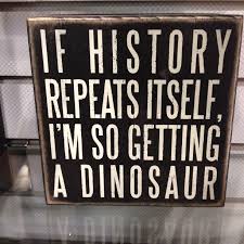 If History Repeats Itself I Am So Getting A Dinosaur High Country Gifts Engraving History Repeats Dinosaur Nursery Country Gifts