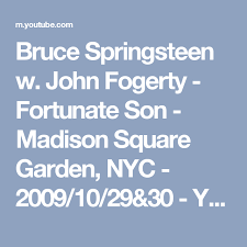 Bruce Springsteen W John Fogerty Fortunate Son Madison Square Garden Nyc 2009 10 29 30 Youtube Fortunate Son Madison Square Madison Square Garden