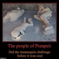 Man They Re Good The People Of Pompeii Did The Mannequin Challenge Before It Was Cool Image Tagged In Funny Demotivation Super Funny Humor Funny Pictures