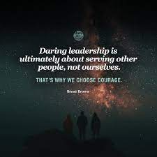 Daring Leadership Is Ultimately About Serving Other People Not Ourselves That S Why We Choose Courag Leadership Quotes Serve Others Quotes Leadership Sayings