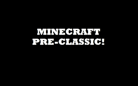 I decided to send this message into this forum because the . Minecraft Pre Classic Versions May 10th 2009 May 16th 2009